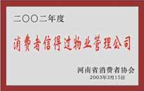 2003年，我公司獲得鄭州市消費(fèi)者協(xié)會頒發(fā)的“二零零二年度鄭州市消費(fèi)者信得過物業(yè)管理公司”稱號。